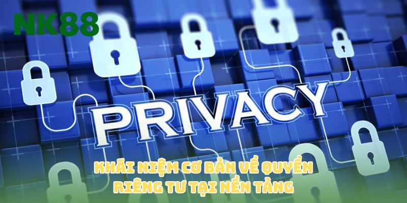 Khái niệm cơ bản về quyền riêng tư tại nền tảng